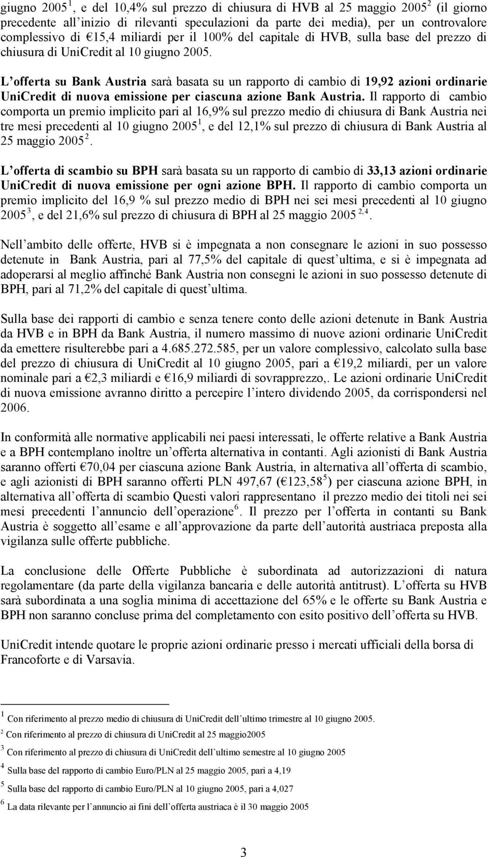 L offerta su Bank Austria sarà basata su un rapporto di cambio di 19,92 azioni ordinarie UniCredit di nuova emissione per ciascuna azione Bank Austria.