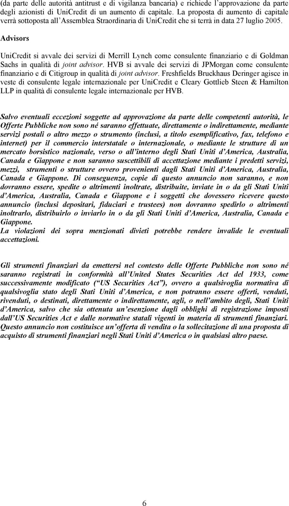 Advisors UniCredit si avvale dei servizi di Merrill Lynch come consulente finanziario e di Goldman Sachs in qualità di joint advisor.