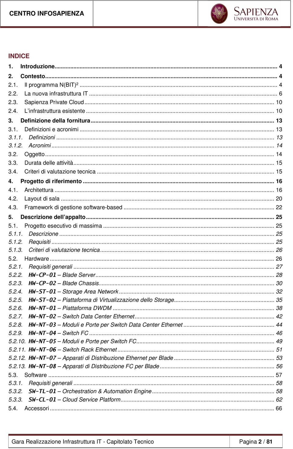 .. 15 4. Progetto di riferimento... 16 4.1. Architettura... 16 4.2. Layout di sala... 20 4.3. Framework di gestione software-based... 22 5. Descrizione dell appalto... 25 5.1. Progetto esecutivo di massima.