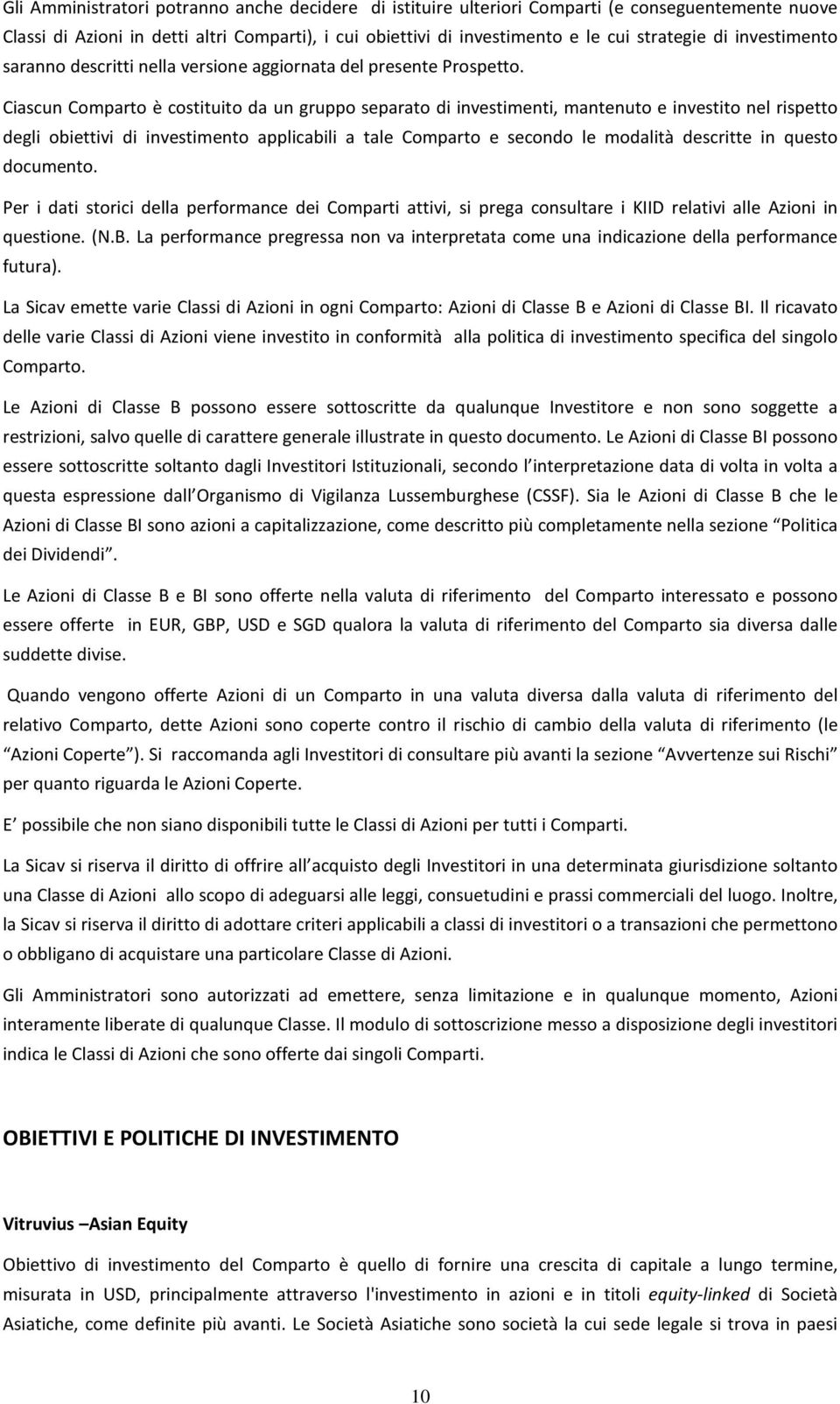 Ciascun Comparto è costituito da un gruppo separato di investimenti, mantenuto e investito nel rispetto degli obiettivi di investimento applicabili a tale Comparto e secondo le modalità descritte in