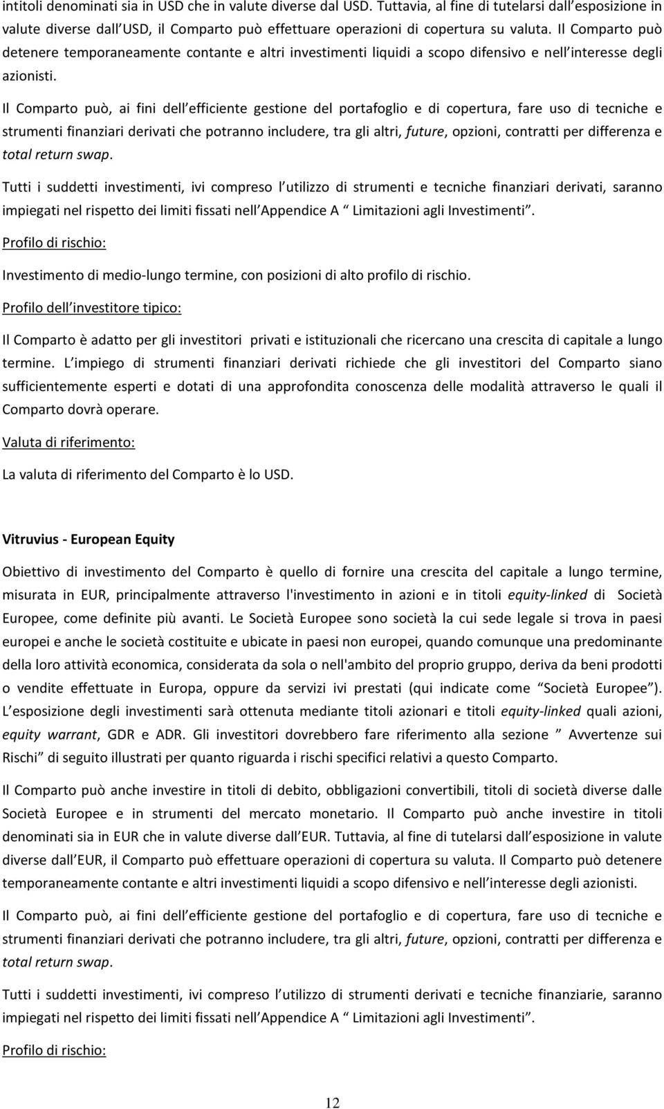 Il Comparto può, ai fini dell efficiente gestione del portafoglio e di copertura, fare uso di tecniche e strumenti finanziari derivati che potranno includere, tra gli altri, future, opzioni,