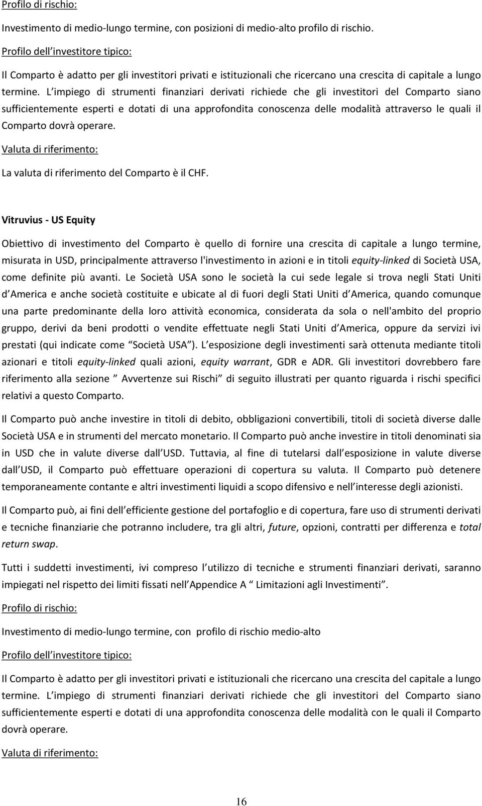 L impiego di strumenti finanziari derivati richiede che gli investitori del Comparto siano sufficientemente esperti e dotati di una approfondita conoscenza delle modalità attraverso le quali il