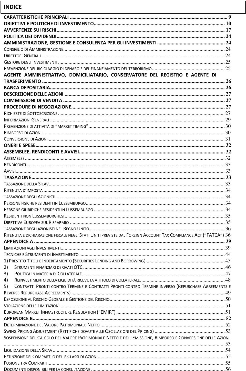 .. 25 AGENTE AMMINISTRATIVO, DOMICILIATARIO, CONSERVATORE DEL REGISTRO E AGENTE DI TRASFERIMENTO... 26 BANCA DEPOSITARIA... 26 DESCRIZIONE DELLE AZIONI... 27 COMMISSIONI DI VENDITA.