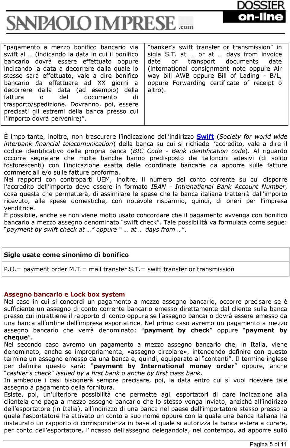 Dovranno, poi, essere precisati gli estremi della banca presso cui l importo dovrà pervenire). banker s swift transfer or transmission in sigla S.T.