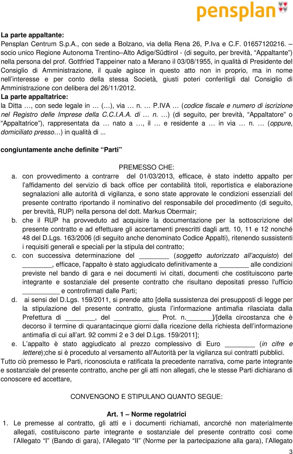 Gottfried Tappeiner nato a Merano il 03/08/1955, in qualità di Presidente del Consiglio di Amministrazione, il quale agisce in questo atto non in proprio, ma in nome nell interesse e per conto della