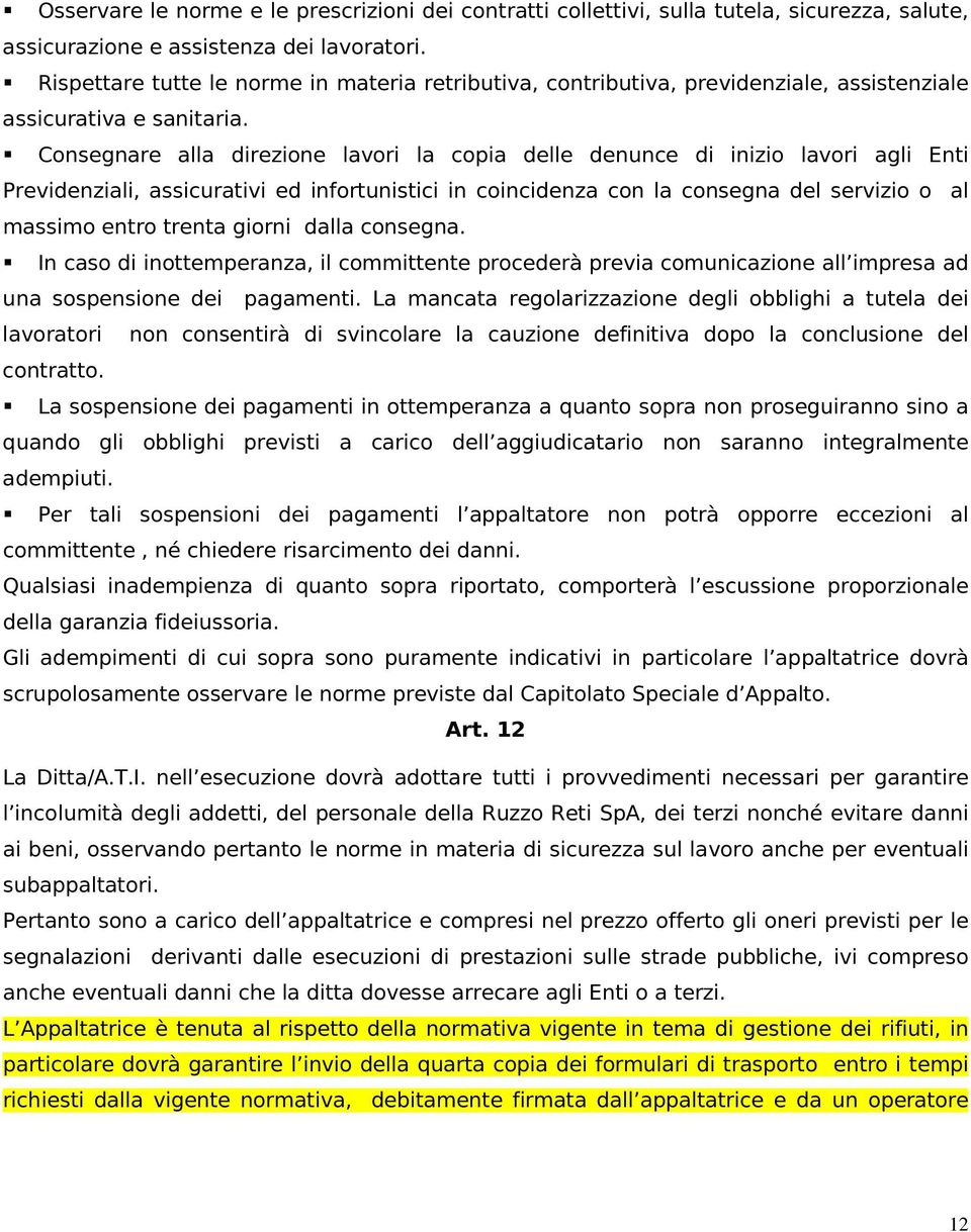 Consegnare alla direzione lavori la copia delle denunce di inizio lavori agli Enti Previdenziali, assicurativi ed infortunistici in coincidenza con la consegna del servizio o al massimo entro trenta