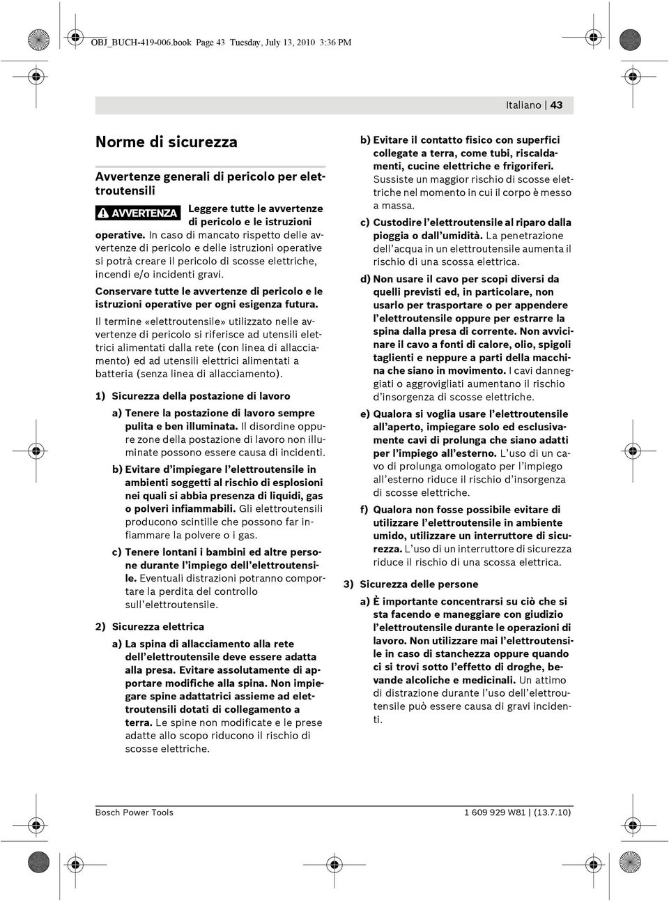 operative. In caso di mancato rispetto delle avvertenze di pericolo e delle istruzioni operative si potrà creare il pericolo di scosse elettriche, incendi e/o incidenti gravi.