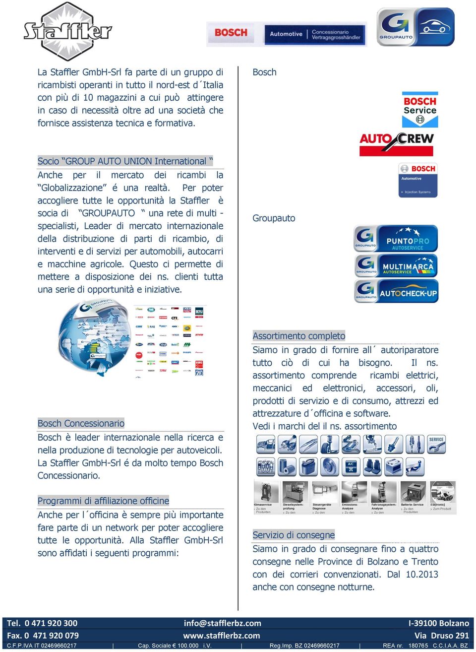 Per poter accogliere tutte le opportunità la Staffler è socia di GROUPAUTO una rete di multi - specialisti, Leader di mercato internazionale della distribuzione di parti di ricambio, di interventi e