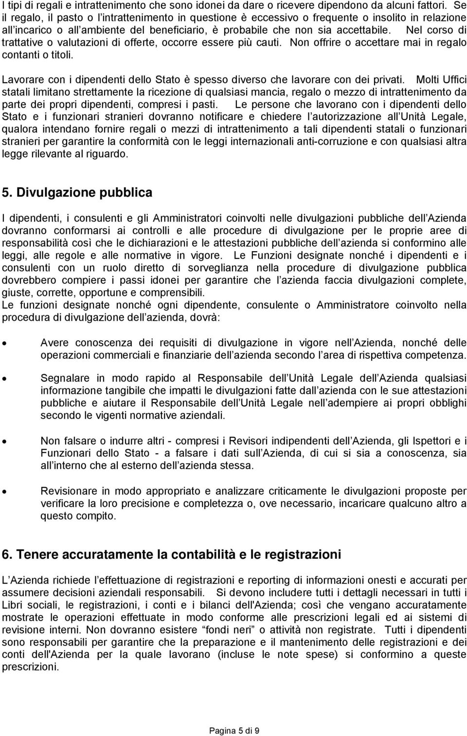 Nel corso di trattative o valutazioni di offerte, occorre essere più cauti. Non offrire o accettare mai in regalo contanti o titoli.