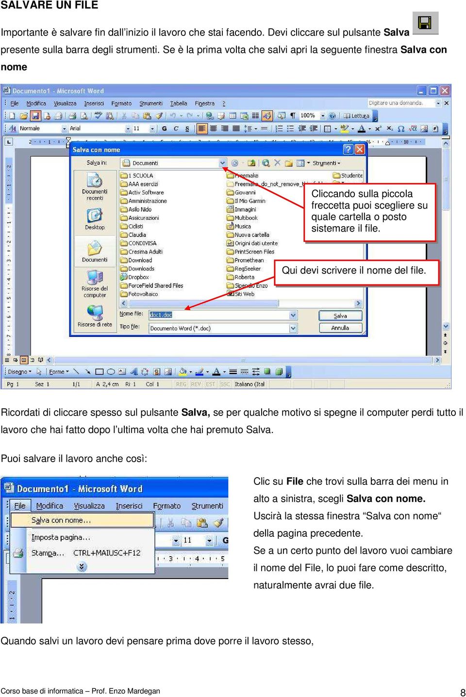 Ricordati di cliccare spesso sul pulsante Salva, se per qualche motivo si spegne il computer perdi tutto il lavoro che hai fatto dopo l ultima volta che hai premuto Salva.