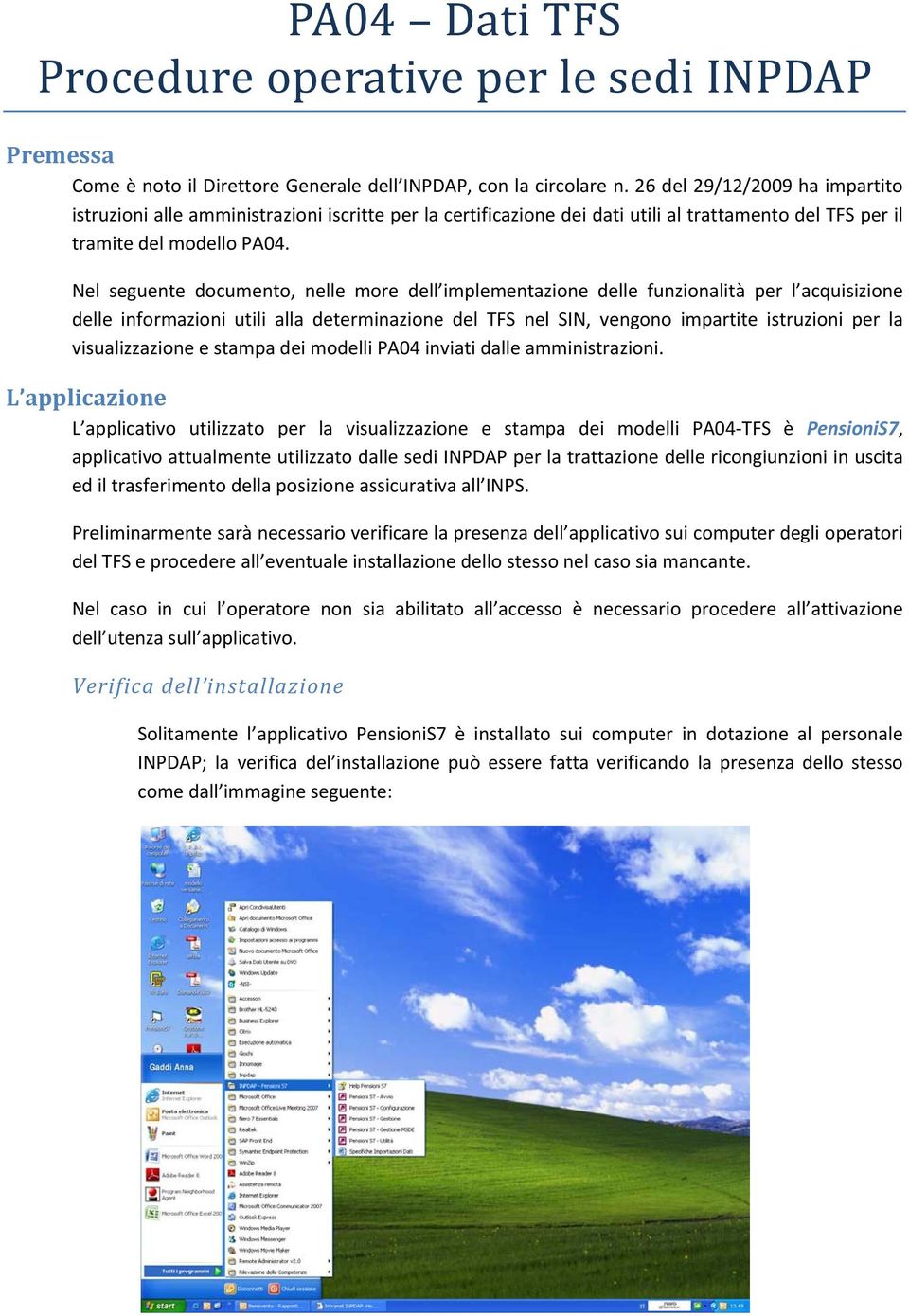 Nel seguente documento, nelle more dell implementazione delle funzionalità per l acquisizione delle informazioni utili alla determinazione del TFS nel SIN, vengono impartite istruzioni per la