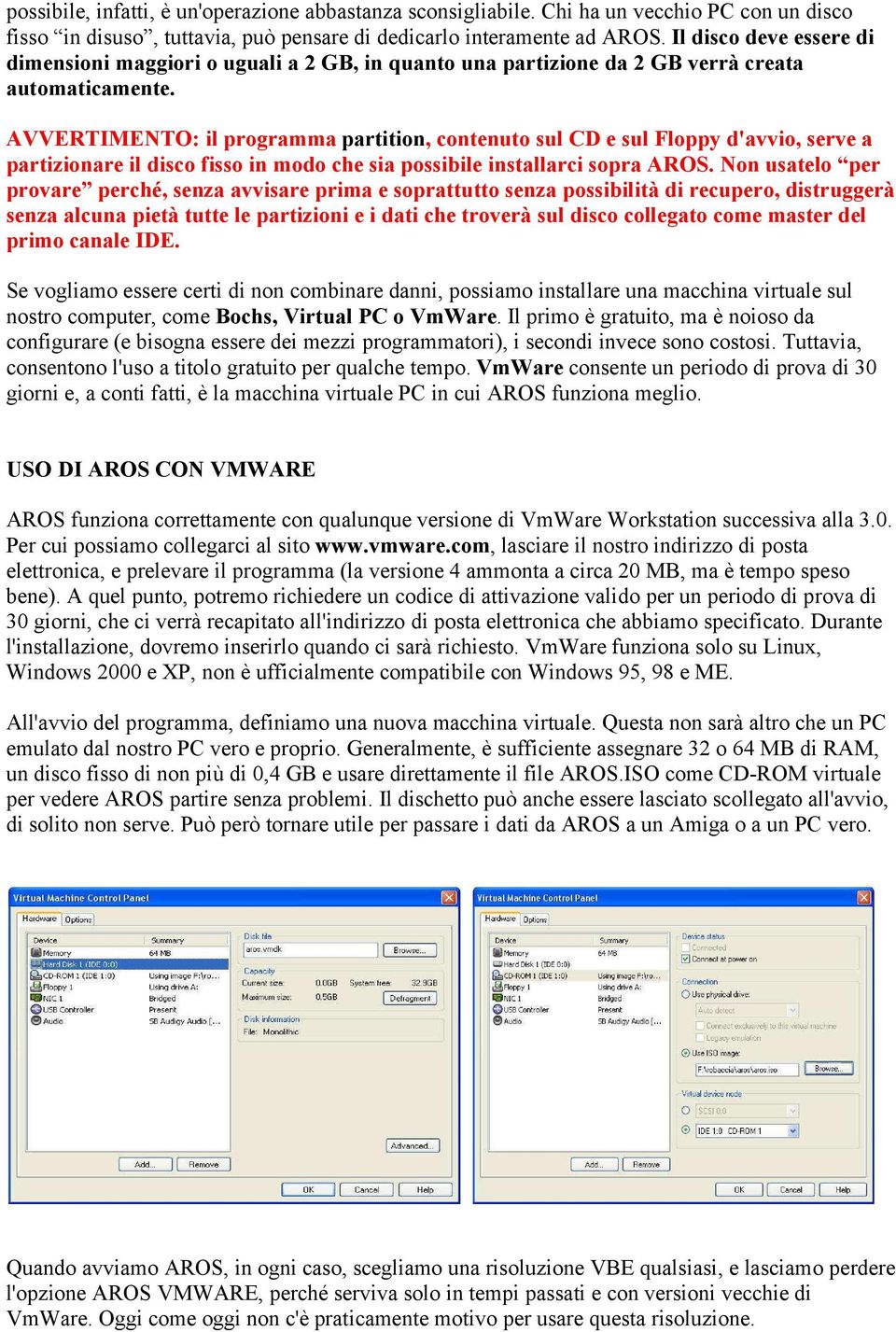 AVVERTIMENTO: il programma partition, contenuto sul CD e sul Floppy d'avvio, serve a partizionare il disco fisso in modo che sia possibile installarci sopra AROS.