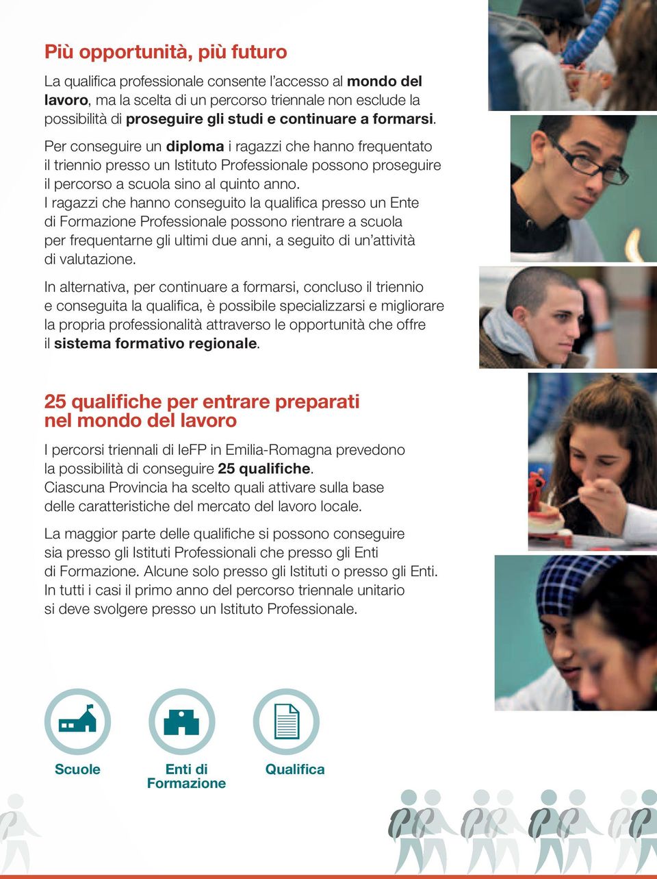 I ragazzi che hanno conseguito la qualifi ca presso un Ente di Formazione Professionale possono rientrare a scuola per frequentarne gli ultimi due anni, a seguito di un attività di valutazione.