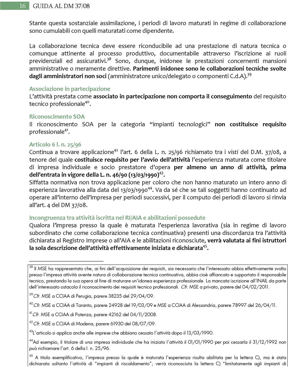 assicurativi. 38 Sono, dunque, inidonee le prestazioni concernenti mansioni amministrative o meramente direttive.