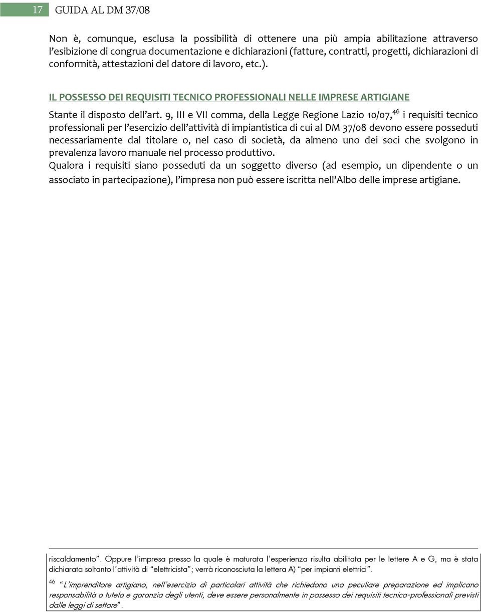 9, III e VII comma, della Legge Regione Lazio 10/07, 46 i requisiti tecnico professionali per l esercizio dell attività di impiantistica di cui al DM 37/08 devono essere posseduti necessariamente dal