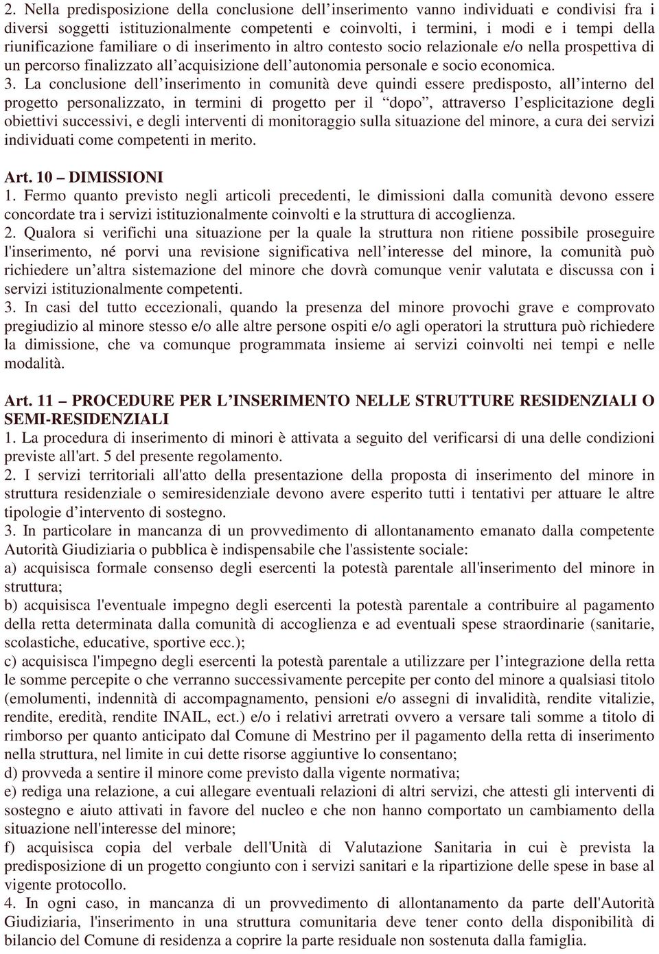 La conclusione dell inserimento in comunità deve quindi essere predisposto, all interno del progetto personalizzato, in termini di progetto per il dopo, attraverso l esplicitazione degli obiettivi