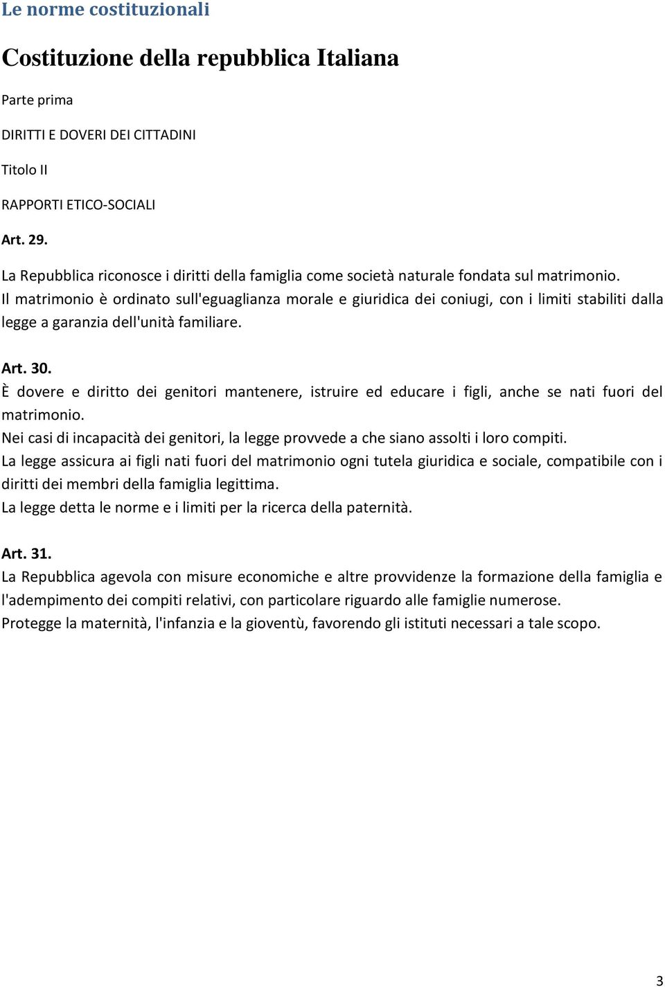 Il matrimonio è ordinato sull'eguaglianza morale e giuridica dei coniugi, con i limiti stabiliti dalla legge a garanzia dell'unità familiare. Art. 30.