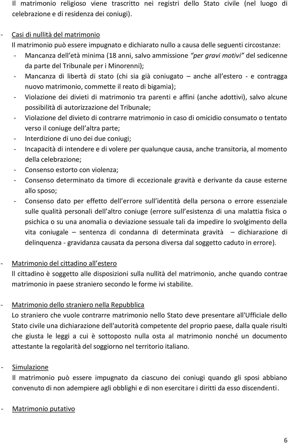 sedicenne da parte del Tribunale per i Minorenni); - Mancanza di libertà di stato (chi sia già coniugato anche all estero - e contragga nuovo matrimonio, commette il reato di bigamia); - Violazione