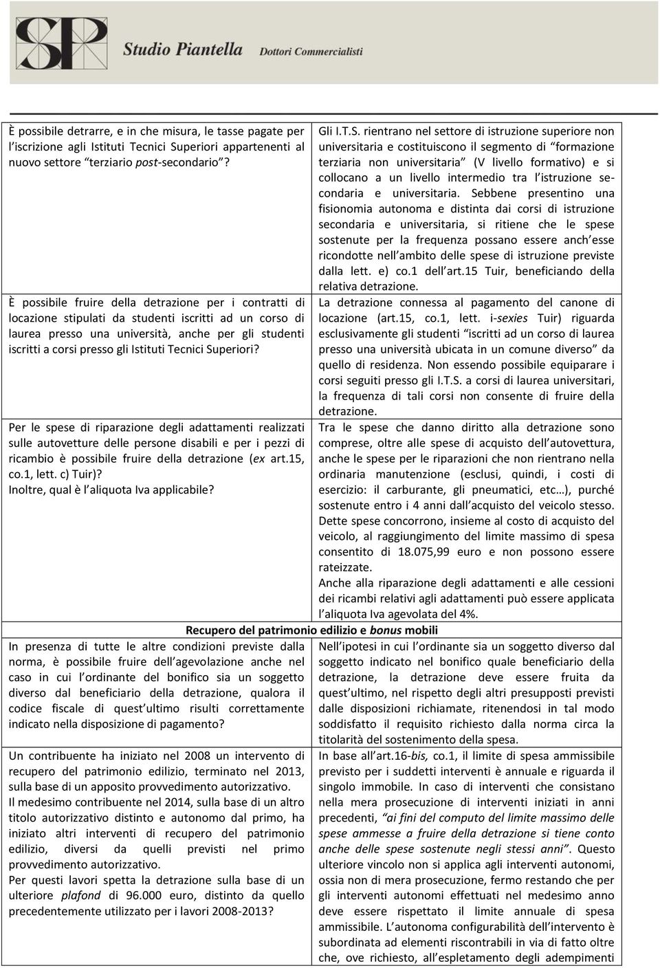 Istituti Tecnici Superiori? Per le spese di riparazione degli adattamenti realizzati sulle autovetture delle persone disabili e per i pezzi di ricambio è possibile fruire della detrazione (ex art.