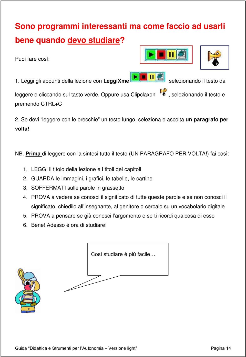 Se devi leggere con le orecchie un testo lungo, seleziona e ascolta un paragrafo per volta! NB. Prima di leggere con la sintesi tutto il testo (UN PARAGRAFO PER VOLTA!) fai così: 1.