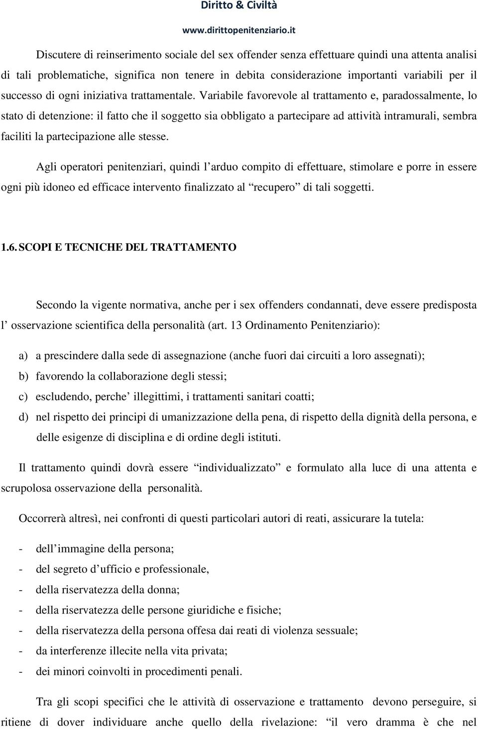 Variabile favorevole al trattamento e, paradossalmente, lo stato di detenzione: il fatto che il soggetto sia obbligato a partecipare ad attività intramurali, sembra faciliti la partecipazione alle