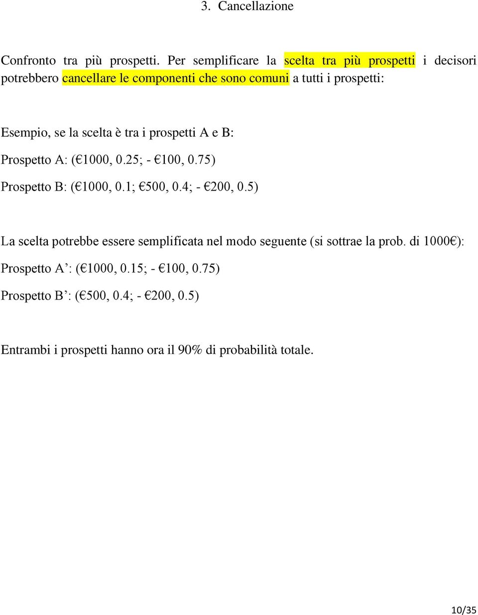 Esempio, se la scelta è tra i prospetti A e B: Prospetto A: ( 1000, 0.25; - 100, 0.75) Prospetto B: ( 1000, 0.1; 500, 0.4; - 200, 0.