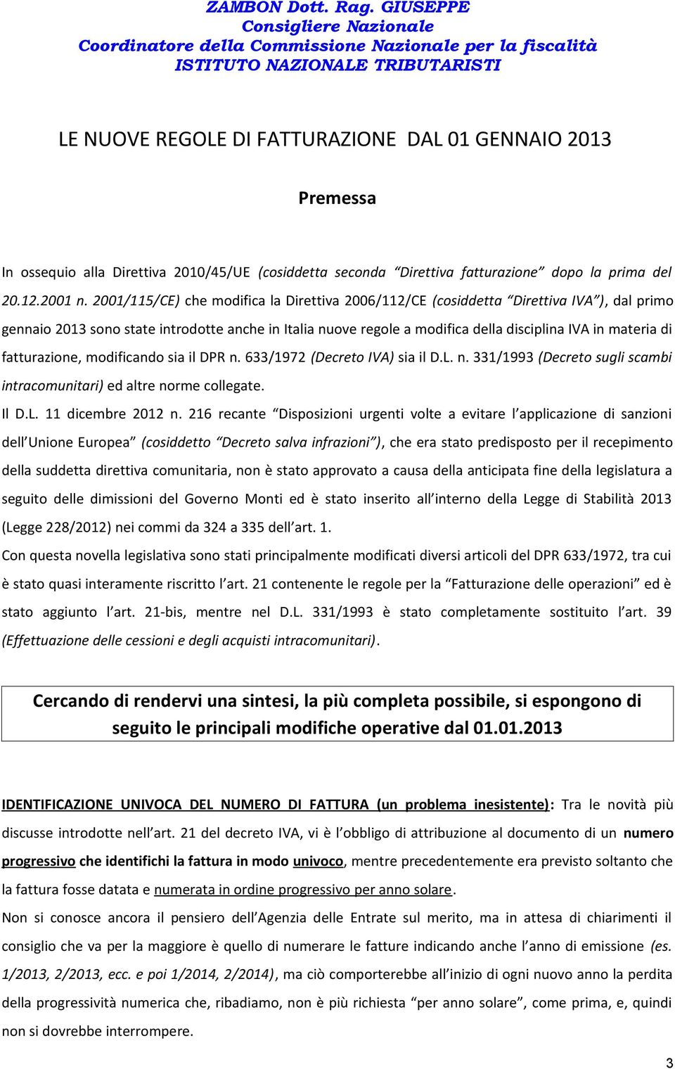 fatturazione, modificando sia il DPR n. 633/1972 (Decreto IVA) sia il D.L. n. 331/1993 (Decreto sugli scambi intracomunitari) ed altre norme collegate. Il D.L. 11 dicembre 2012 n.