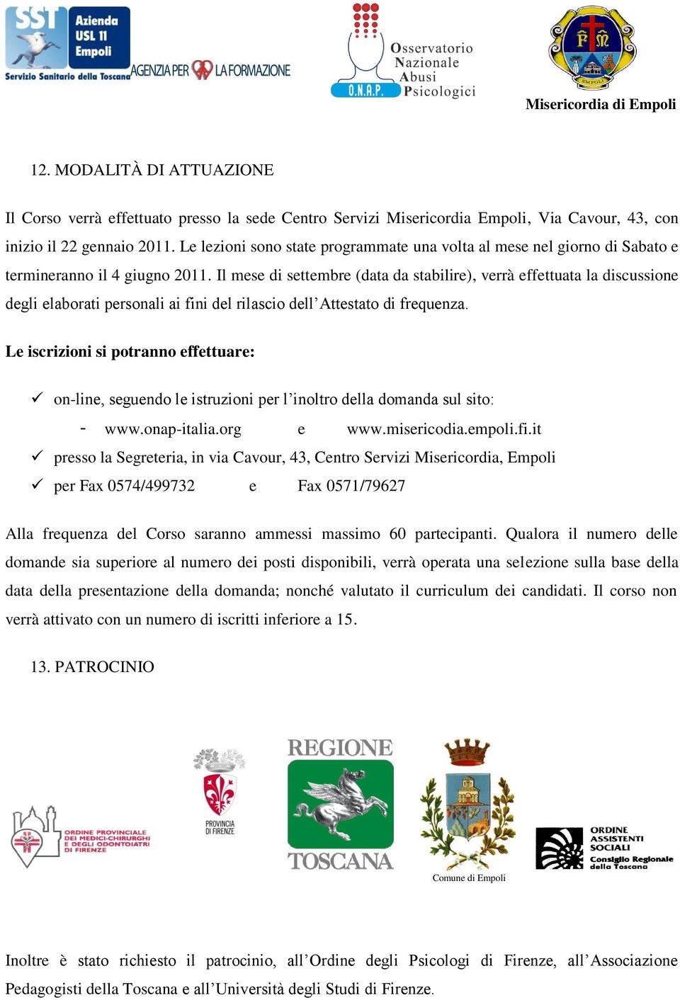 Il mese di settembre (data da stabilire), verrà effettuata la discussione degli elaborati personali ai fini del rilascio dell Attestato di frequenza.