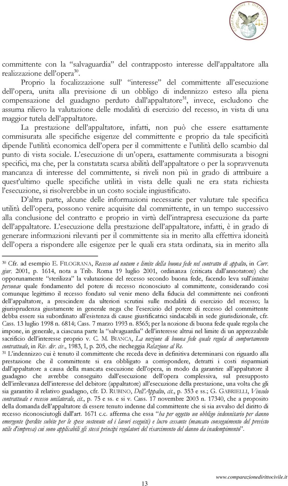 appaltatore 31, invece, escludono che assuma rilievo la valutazione delle modalità di esercizio del recesso, in vista di una maggior tutela dell appaltatore.