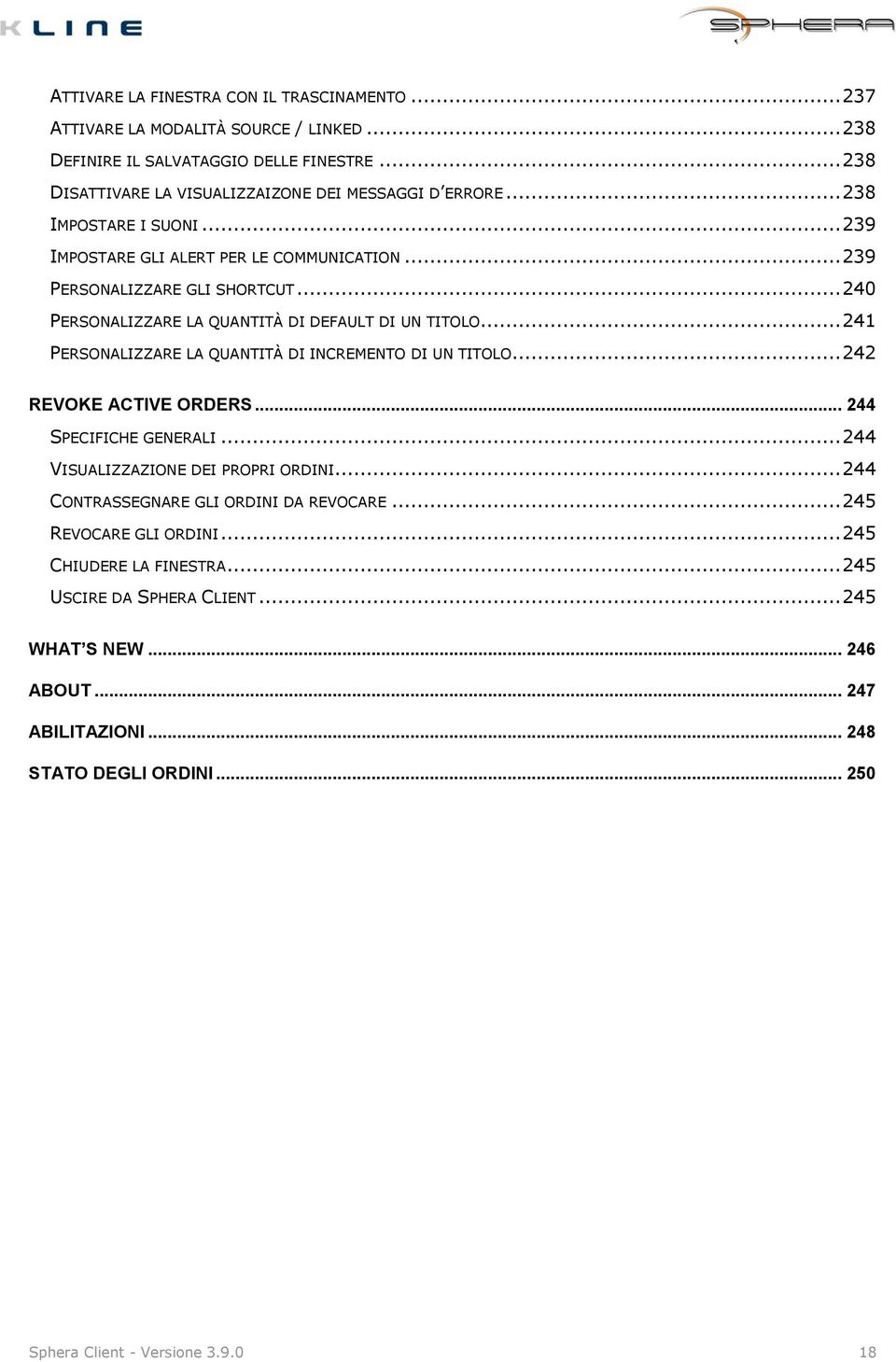 .. 241 PERSONALIZZARE LA QUANTITÀ DI INCREMENTO DI UN TITOLO... 242 REVOKE ACTIVE ORDERS... 244 SPECIFICHE GENERALI... 244 VISUALIZZAZIONE DEI PROPRI ORDINI.