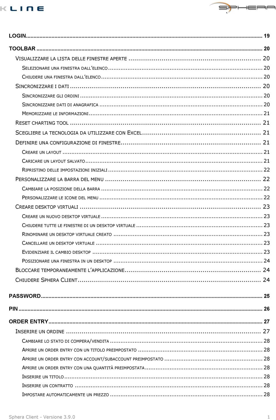 .. 21 DEFINIRE UNA CONFIGURAZIONE DI FINESTRE... 21 CREARE UN LAYOUT... 21 CARICARE UN LAYOUT SALVATO... 21 RIPRISTINO DELLE IMPOSTAZIONI INIZIALI... 22 PERSONALIZZARE LA BARRA DEL MENU.