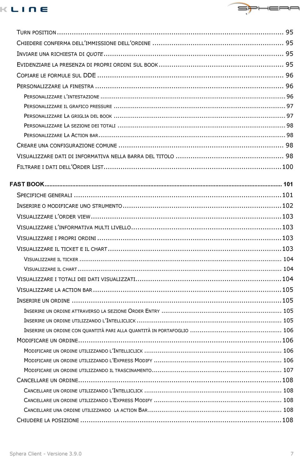 .. 98 PERSONALIZZARE LA ACTION BAR... 98 CREARE UNA CONFIGURAZIONE COMUNE... 98 VISUALIZZARE DATI DI INFORMATIVA NELLA BARRA DEL TITOLO... 98 FILTRARE I DATI DELL ORDER LIST... 100 FAST BOOK.