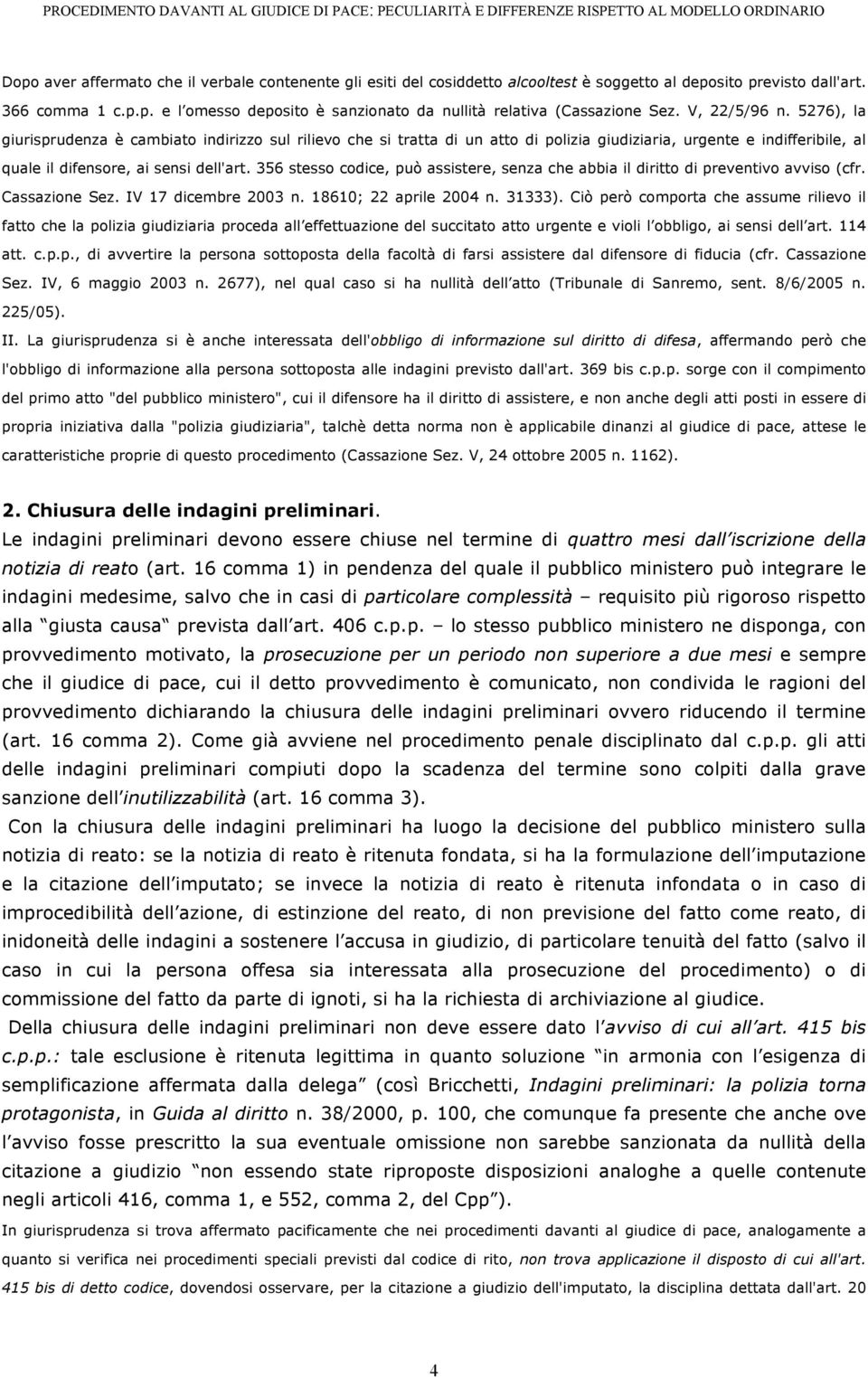 356 stesso codice, può assistere, senza che abbia il diritto di preventivo avviso (cfr. Cassazione Sez. IV 17 dicembre 2003 n. 18610; 22 aprile 2004 n. 31333).