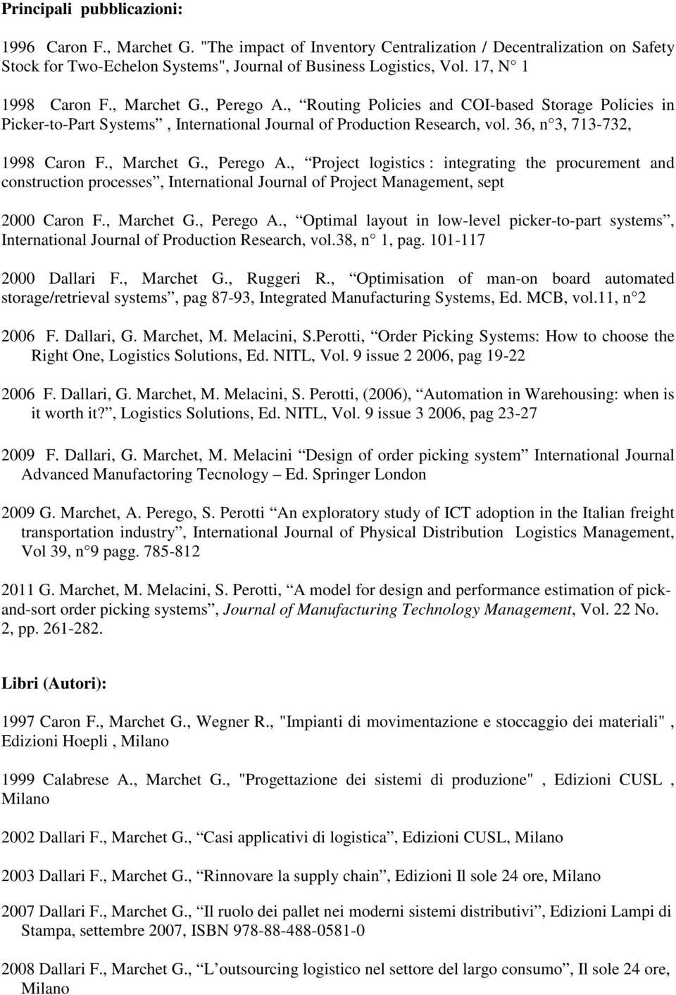 36, n 3, 713-732, 1998 Caron F., Marchet G., Perego A., Project logistics : integrating the procurement and construction processes, International Journal of Project Management, sept 2000 Caron F.
