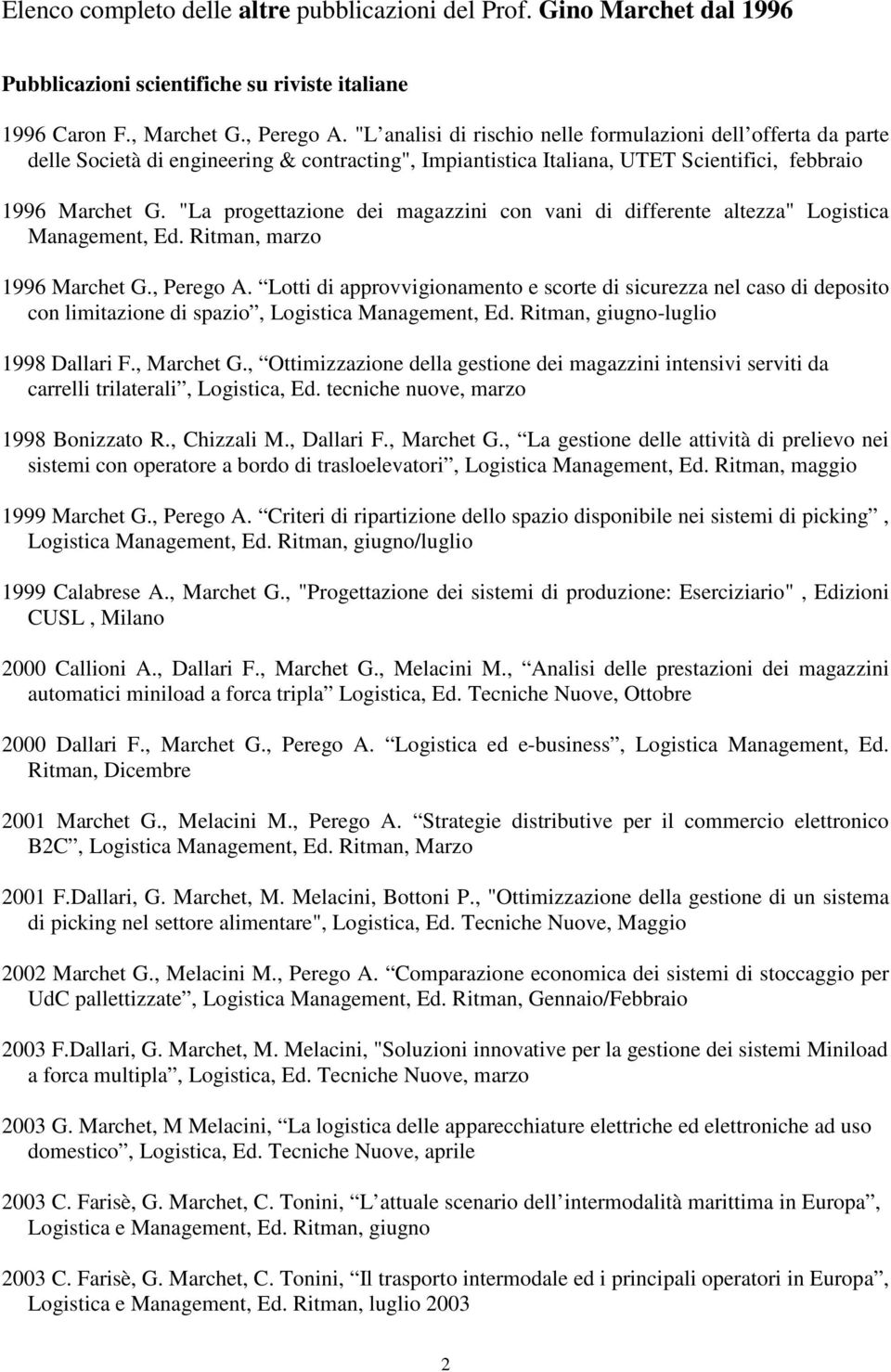 "La progettazione dei magazzini con vani di differente altezza" Logistica Management, Ed. Ritman, marzo 1996 Marchet G., Perego A.