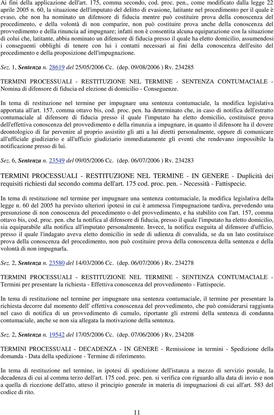 procedimento, e della volontà di non comparire, non può costituire prova anche della conoscenza del provvedimento e della rinuncia ad impugnare; infatti non è consentita alcuna equiparazione con la