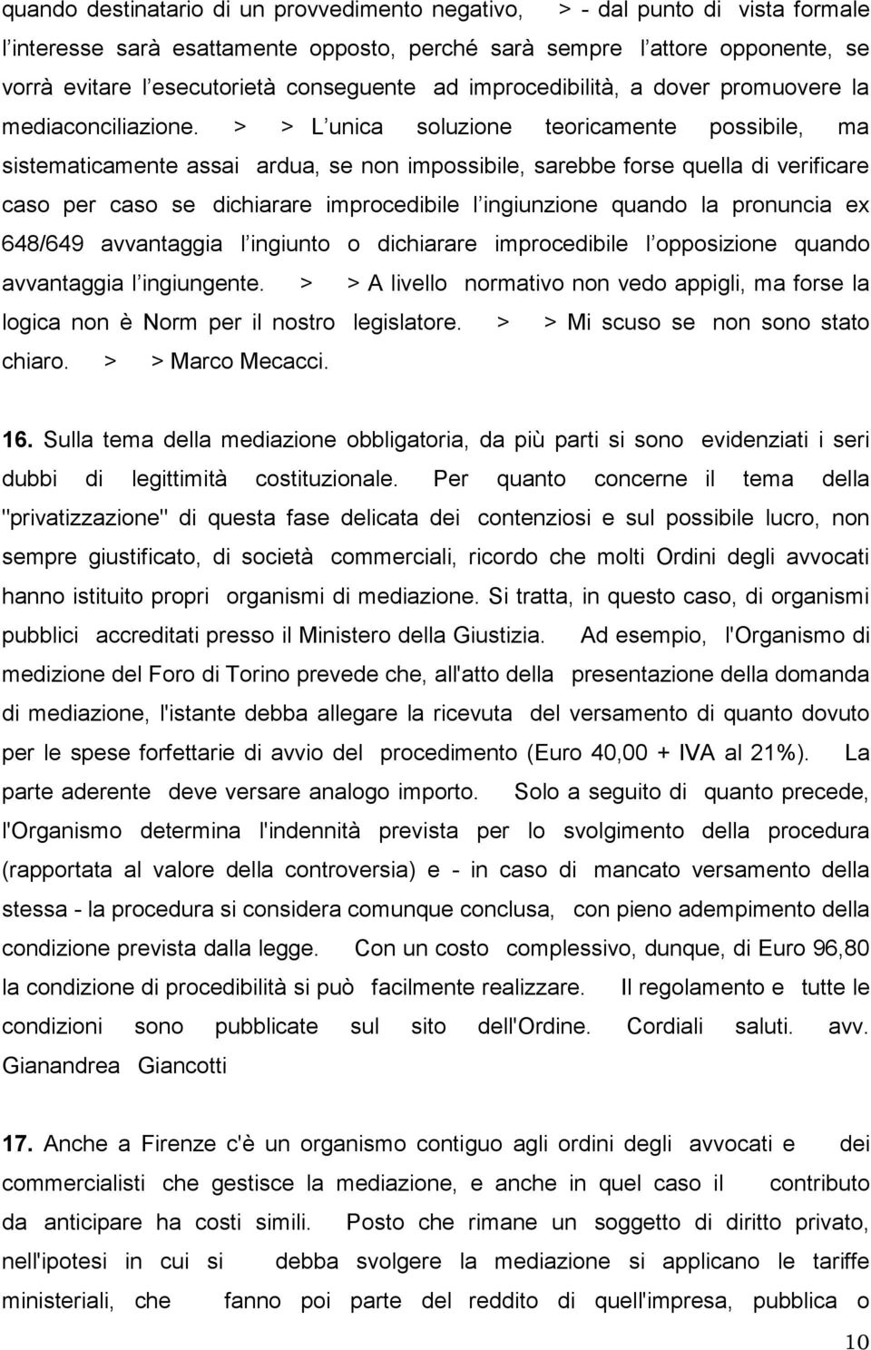 > > L unica soluzione teoricamente possibile, ma sistematicamente assai ardua, se non impossibile, sarebbe forse quella di verificare caso per caso se dichiarare improcedibile l ingiunzione quando la