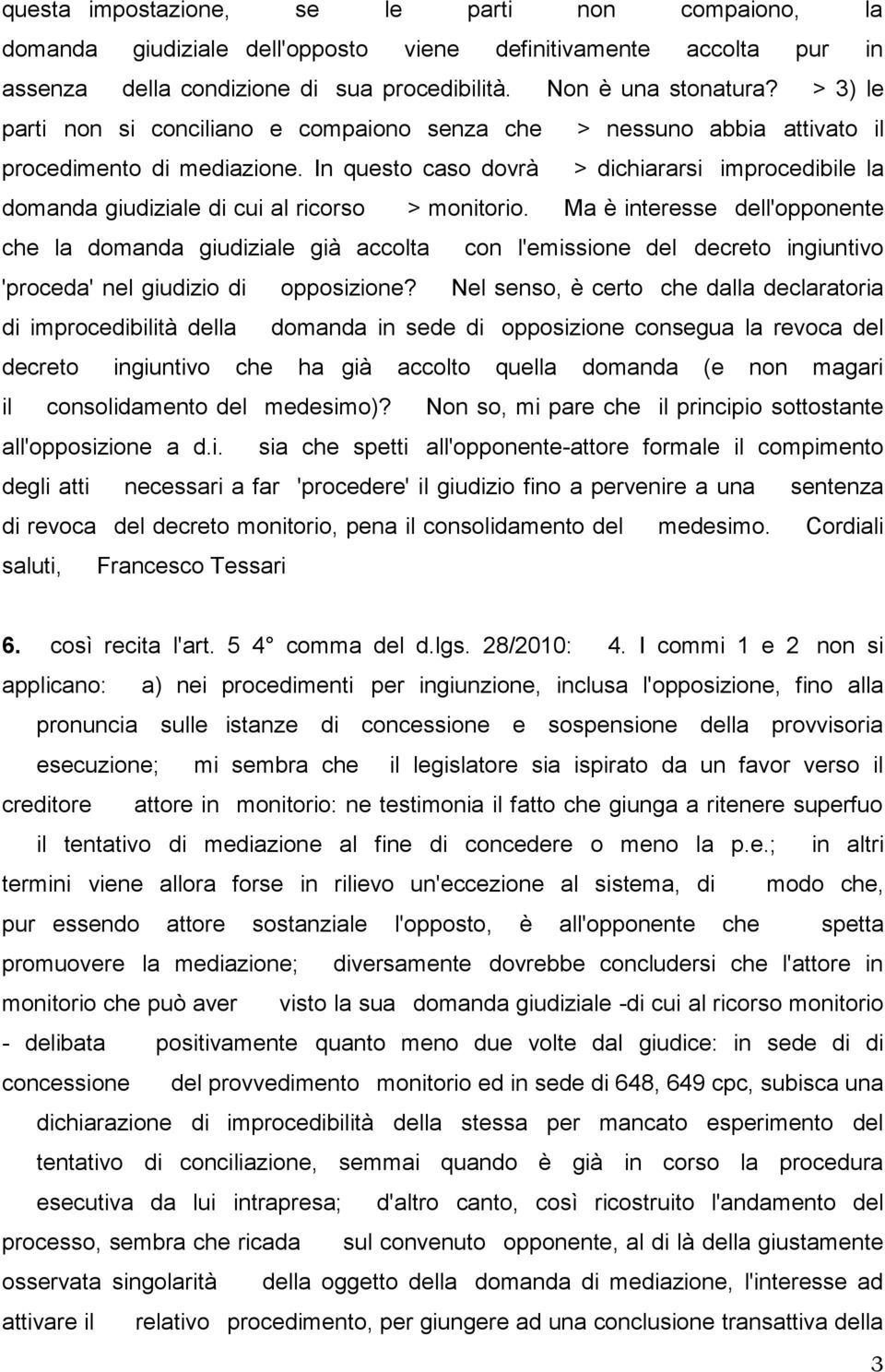 In questo caso dovrà > dichiararsi improcedibile la domanda giudiziale di cui al ricorso > monitorio.