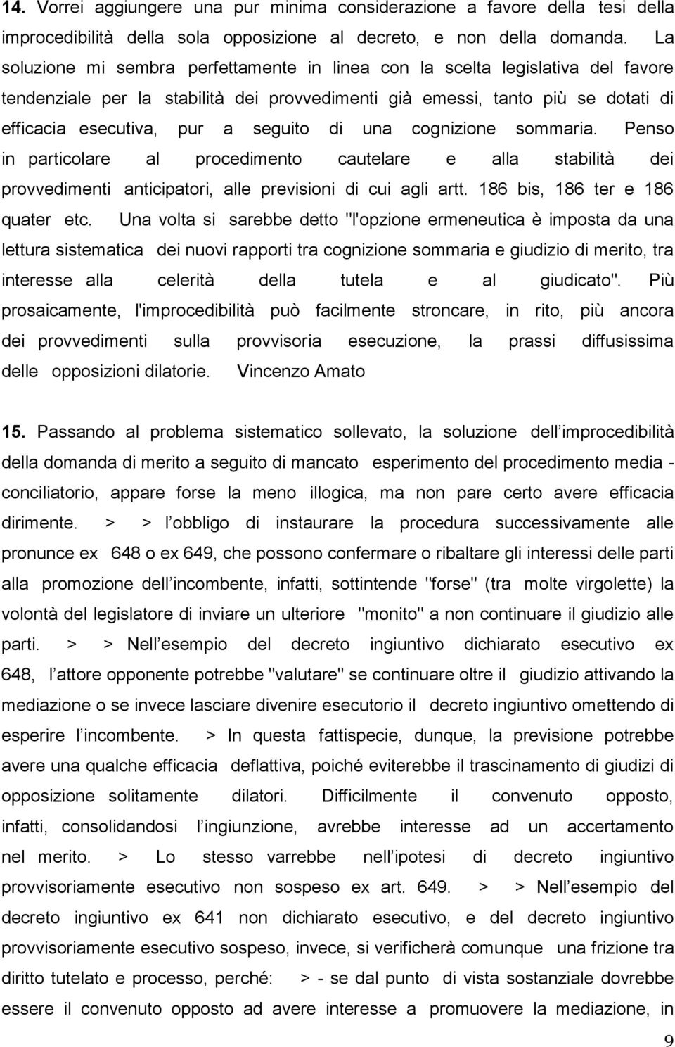 di una cognizione sommaria. Penso in particolare al procedimento cautelare e alla stabilità dei provvedimenti anticipatori, alle previsioni di cui agli artt. 186 bis, 186 ter e 186 quater etc.