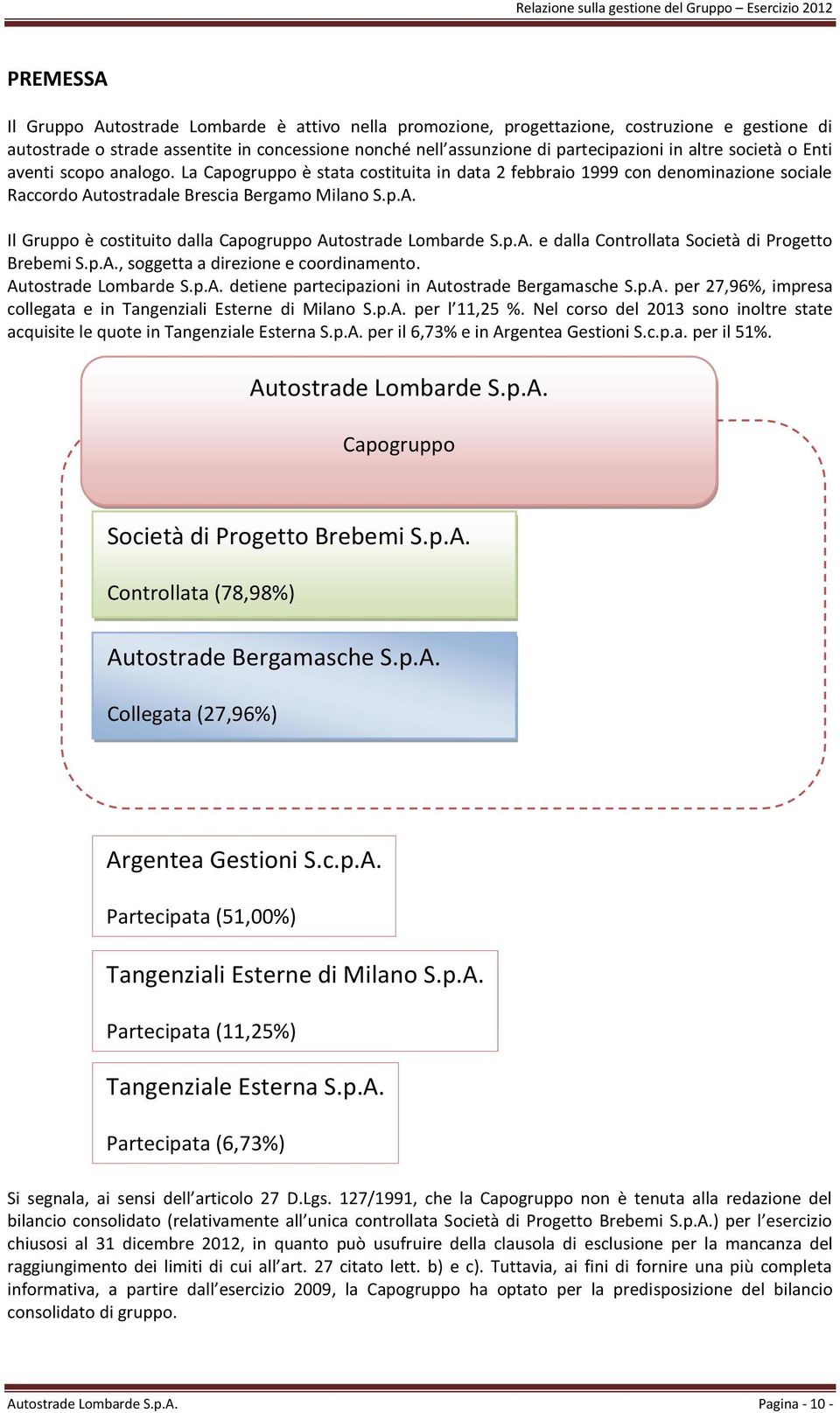 La Capogruppo è stata costituita in data 2 febbraio 1999 con denominazione sociale Raccordo Autostradale Brescia Bergamo Milano S.p.A. Il Gruppo è costituito dalla Capogruppo Autostrade Lombarde S.p.A. e dalla Controllata Società di Progetto Brebemi S.