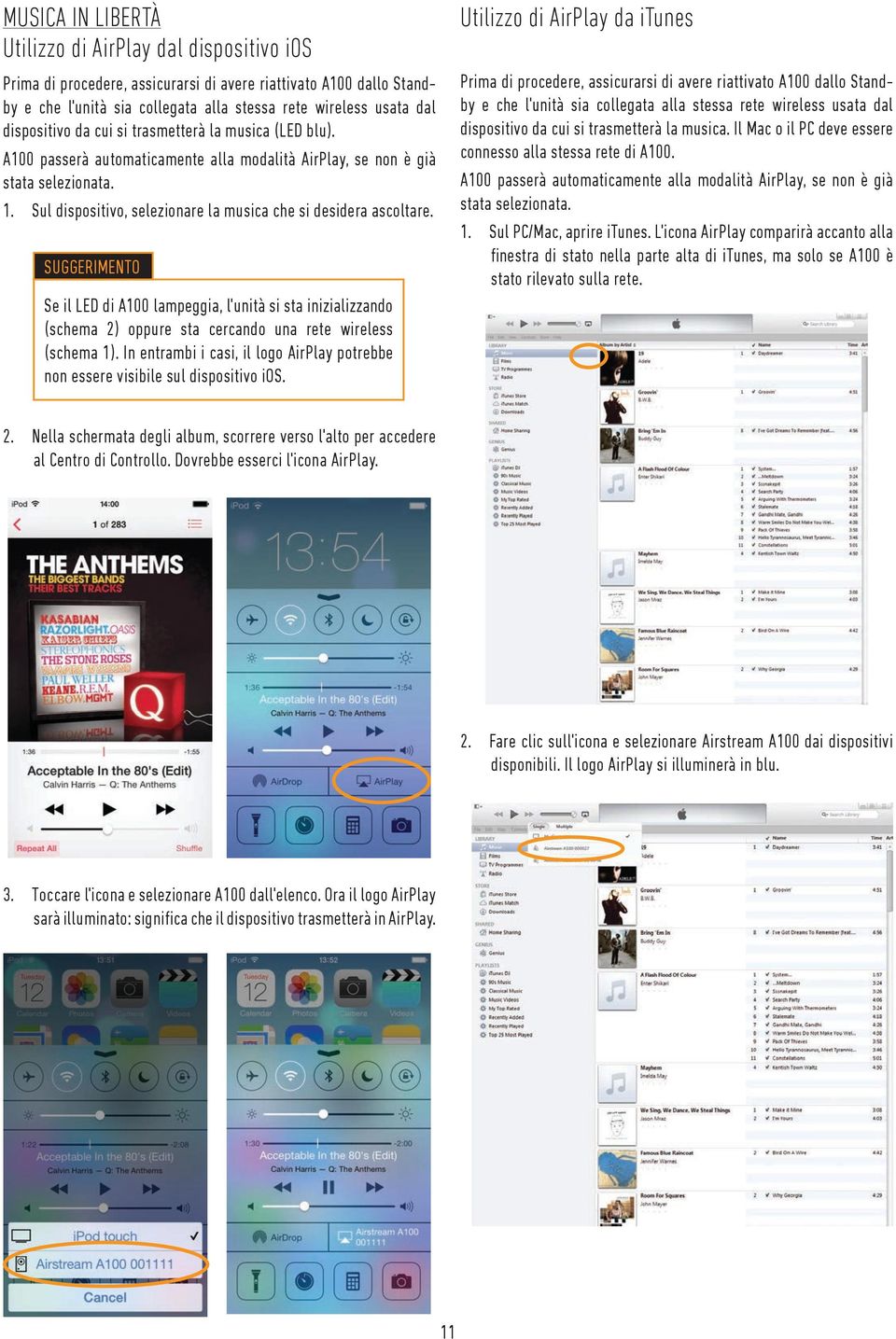 Sul dispositivo, selezionare la musica che si desidera ascoltare. Se il LED di A100 lampeggia, l'unità si sta inizializzando (schema 2) oppure sta cercando una rete wireless (schema 1).