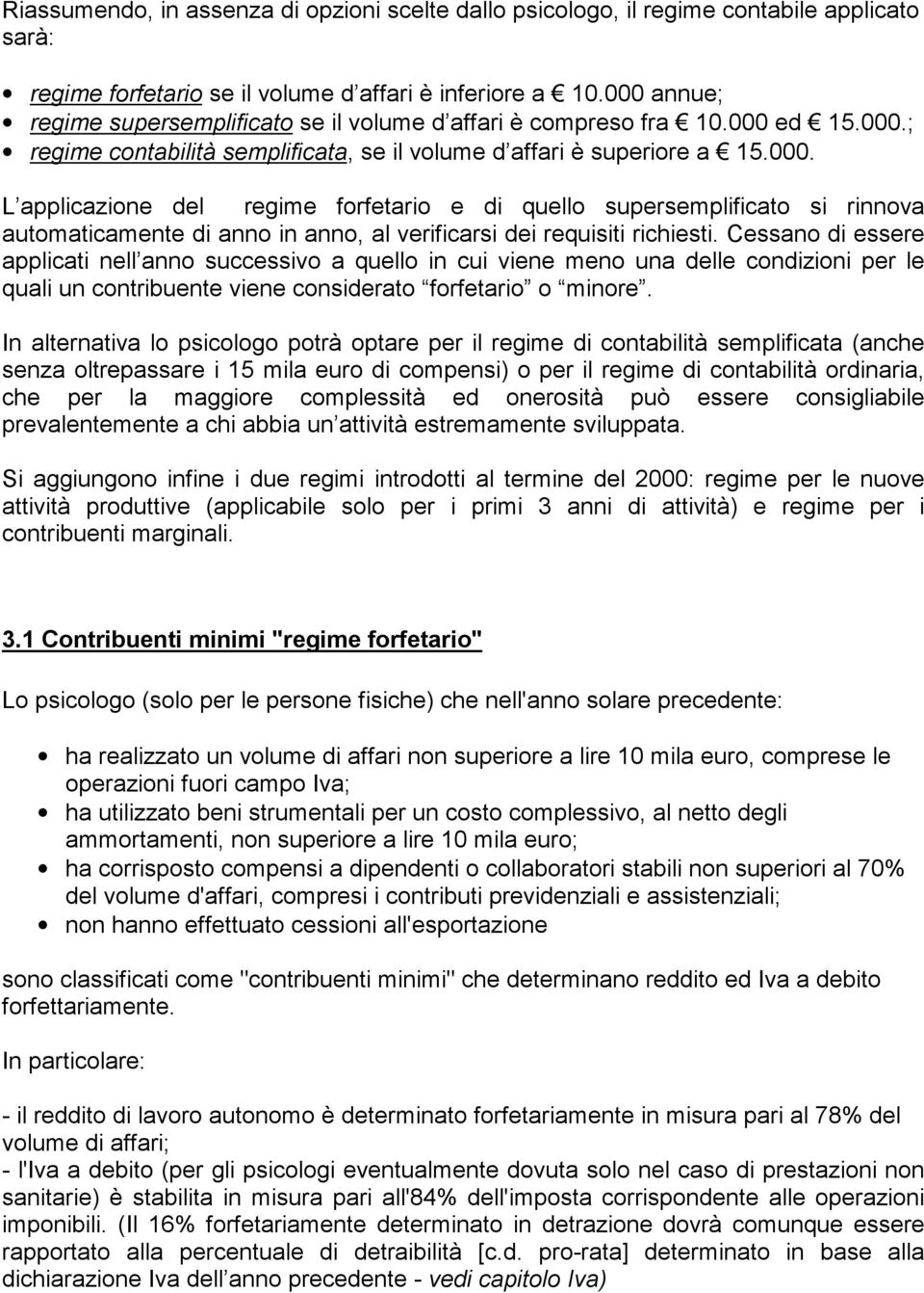 Cessano di essere applicati nell anno successivo a quello in cui viene meno una delle condizioni per le quali un contribuente viene considerato forfetario o minore.