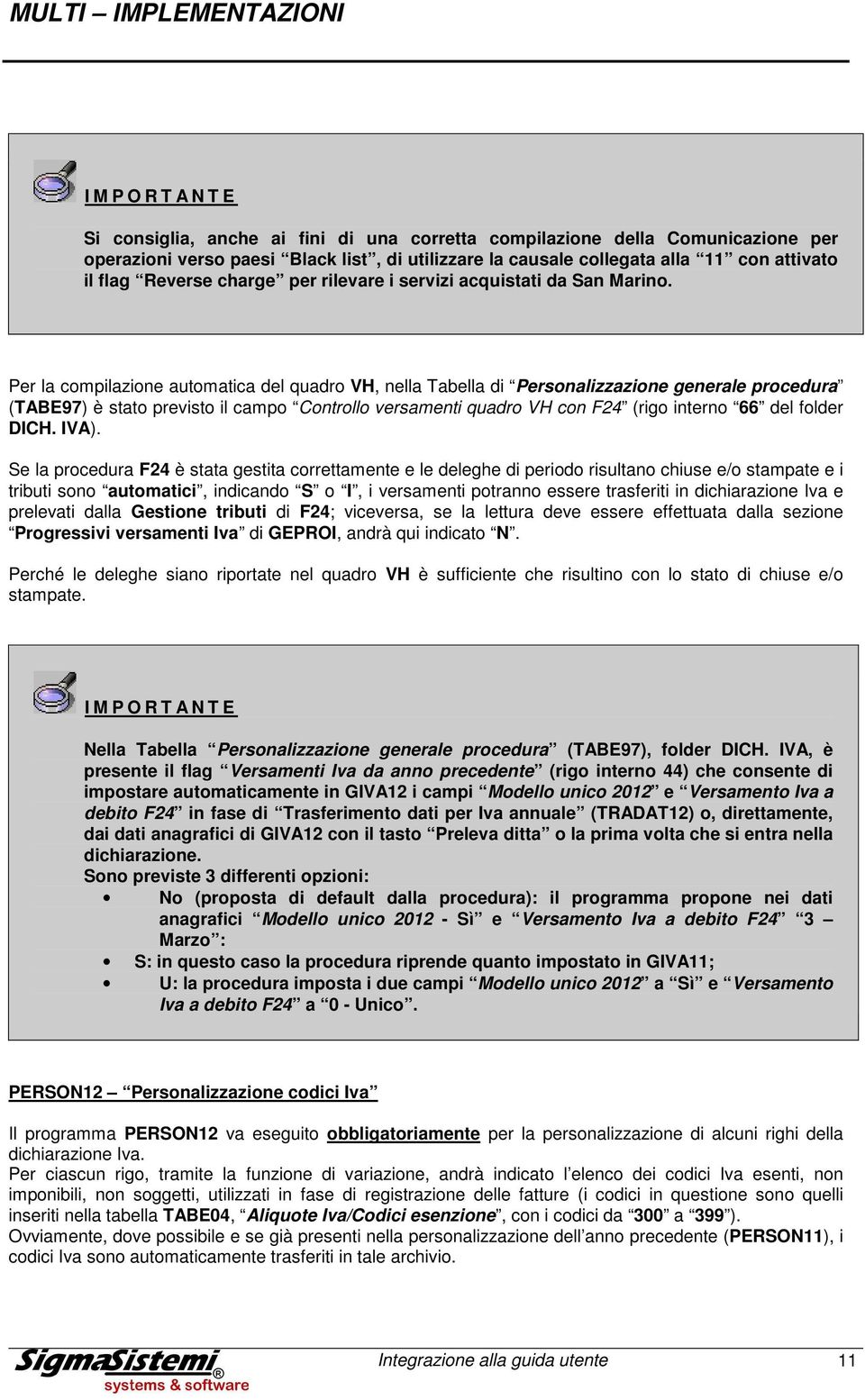 Per la compilazione automatica del quadro VH, nella Tabella di Personalizzazione generale procedura (TABE97) è stato previsto il campo Controllo versamenti quadro VH con F24 (rigo interno 66 del