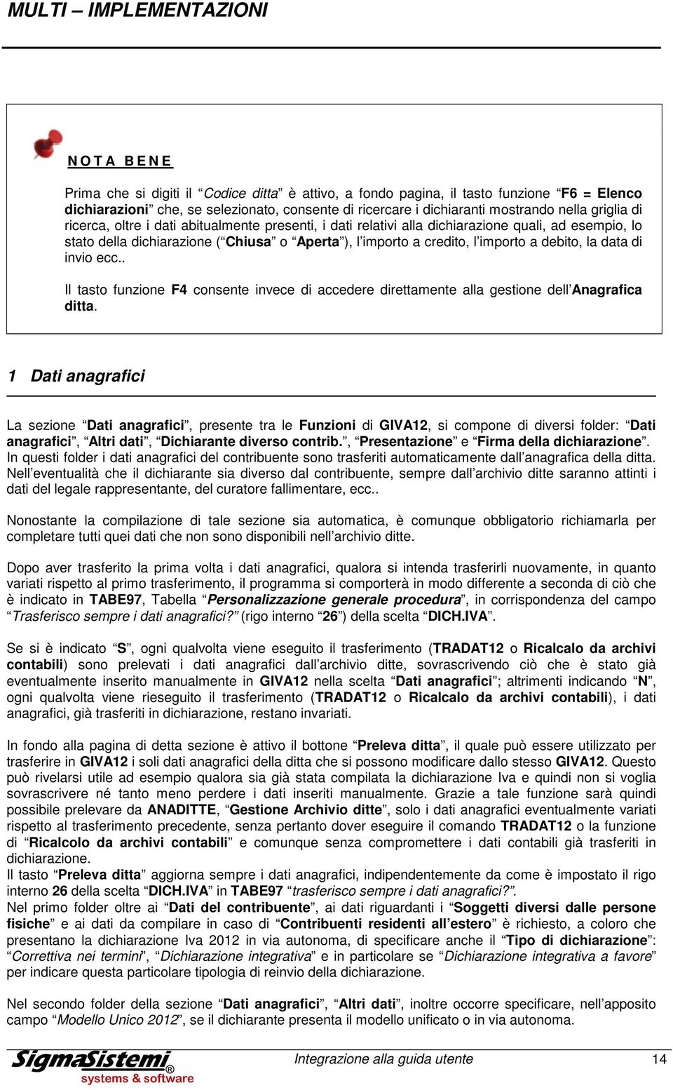 debito, la data di invio ecc.. Il tasto funzione F4 consente invece di accedere direttamente alla gestione dell Anagrafica ditta.