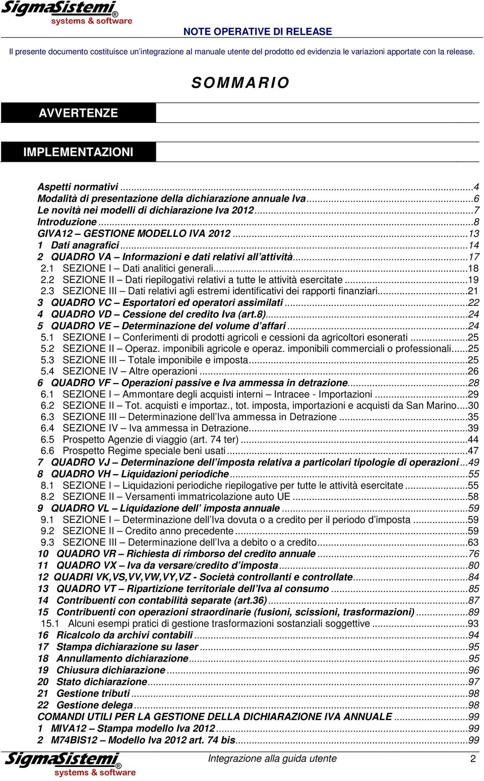 ..8 GIVA12 GESTIONE MODELLO IVA 2012...13 1 Dati anagrafici...14 2 QUADRO VA Informazioni e dati relativi all attività...17 2.1 SEZIONE I Dati analitici generali...18 2.