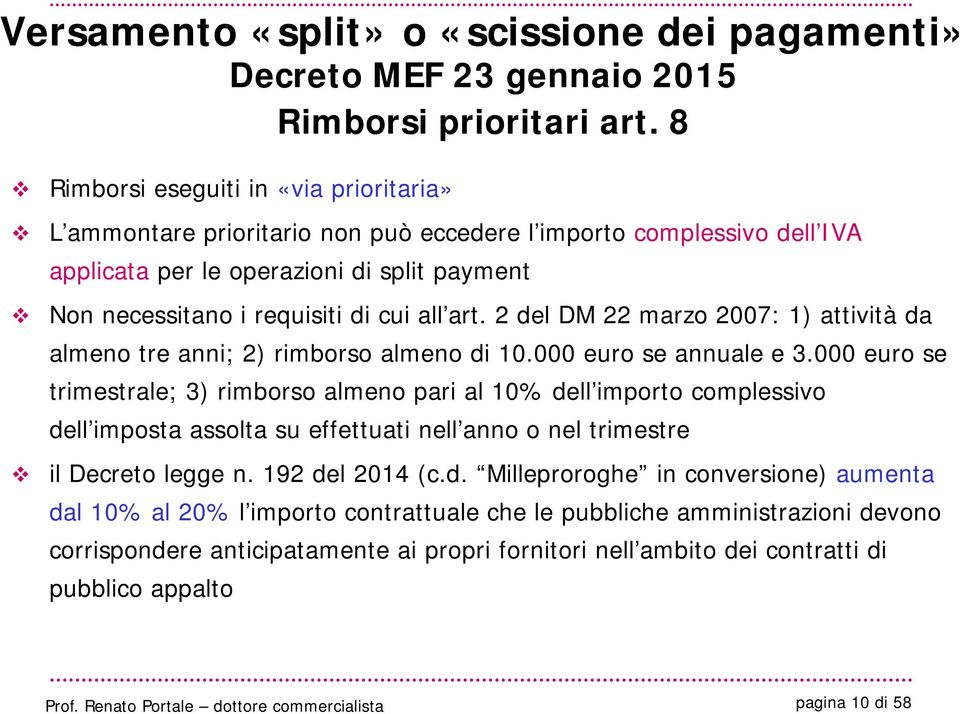 art. 2 del DM 22 marzo 2007: 1) attività da almeno tre anni; 2) rimborso almeno di 10.000 euro se annuale e 3.