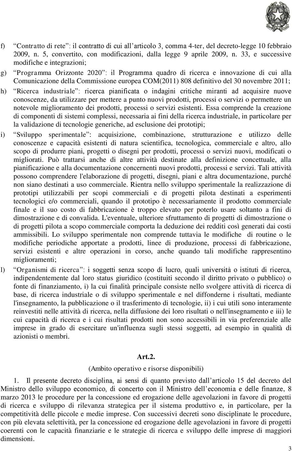 30 novembre 2011; h) Ricerca industriale : ricerca pianificata o indagini critiche miranti ad acquisire nuove conoscenze, da utilizzare per mettere a punto nuovi prodotti, processi o servizi o