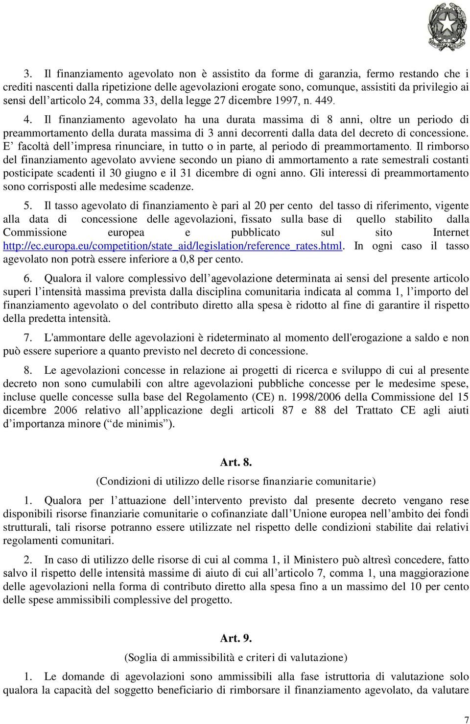 9. 4. Il finanziamento agevolato ha una durata massima di 8 anni, oltre un periodo di preammortamento della durata massima di 3 anni decorrenti dalla data del decreto di concessione.