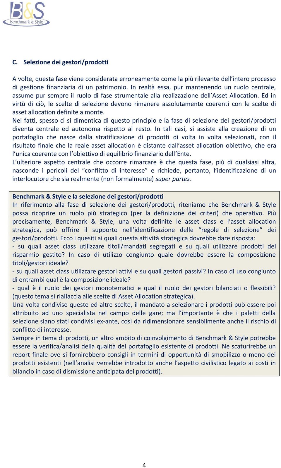 Ed in virtù di ciò, le scelte di selezione devono rimanere assolutamente coerenti con le scelte di asset allocation definite a monte.