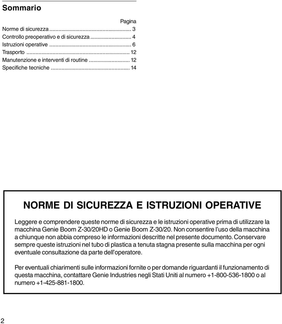 Non consentire l uso della macchina a chiunque non abbia compreso le informazioni descritte nel presente documento.